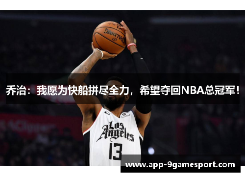 乔治：我愿为快船拼尽全力，希望夺回NBA总冠军！